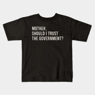Mother, Should I Trust The Government Kids T-Shirt